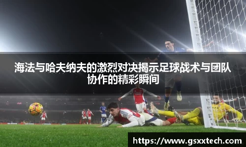 海法与哈夫纳夫的激烈对决揭示足球战术与团队协作的精彩瞬间